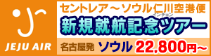 チェジュ航空セントレア-ソウル仁川空港就航記念 名古屋発ソウル22,800円～！