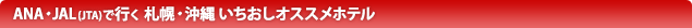 ANA・JAL(JTA)で行く 札幌・沖縄 いちおしオススメホテル