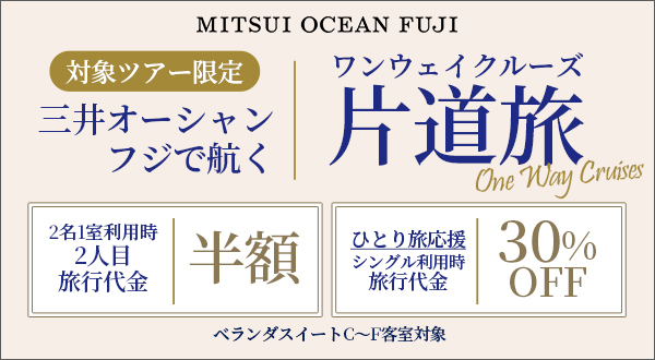 三井オーシャンフジで航く片道旅-ワンウェイクルーズ- 2人目半額orシングル30％OFF！