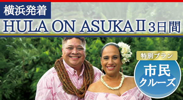 【市民クルーズ専用】横浜発着 HULA ON ASUKAⅡ3日間