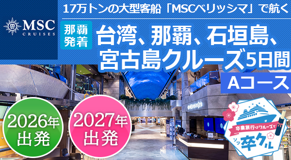 《卒クル～卒業旅行はクルーズで！～》17万トンの大型客船「MSCベリッシマ」で航く【那覇発着】台湾、那覇、石垣島、宮古島クルーズ5日間＜Aコース＞