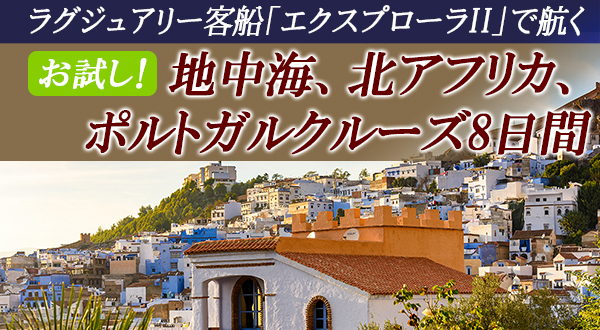 ラグジュアリー客船「エクスプローラⅠI」で航くお試し！地中海、北アフリカ、ポルトガルクルーズ8日間