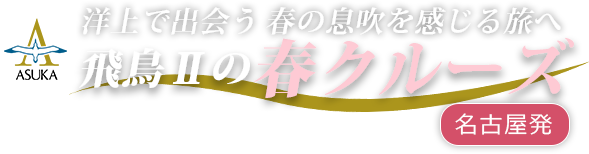 洋上で出会う春の息吹を感じる旅へ　飛鳥Ⅱの春クルーズ