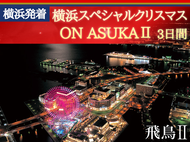 「飛鳥Ⅱ」で航く 横浜発着 横浜スペシャルクリスマス ON ASUKAⅡ 3日間