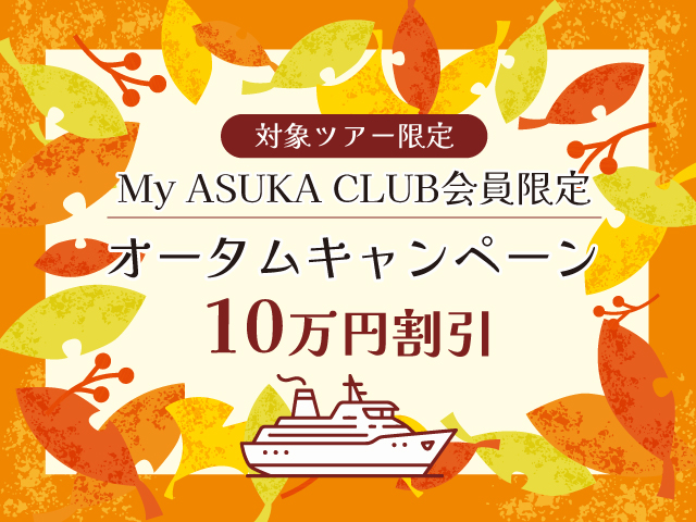 My ASUKA CLUB会員割引旅行代金からすべての客室クラスにて10万円を割引します！