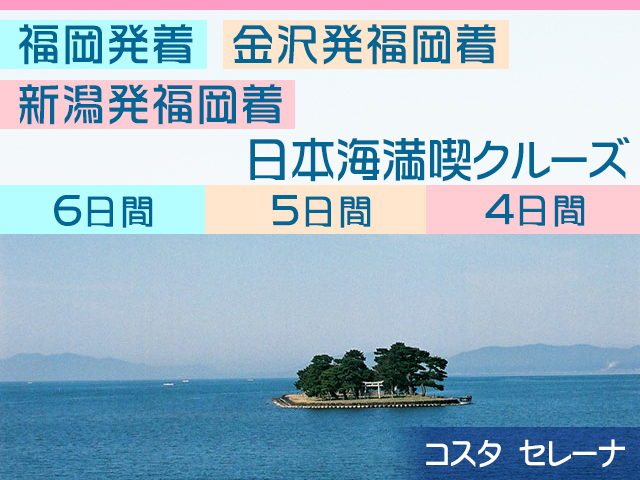 コスタ セレーナで航く 福岡発着 金沢発福岡着 新潟発福岡着 日本海満喫クルーズ 6日間 福岡発 5日間 金沢発 4日間 新潟 発 名鉄観光 クルーズ紀行