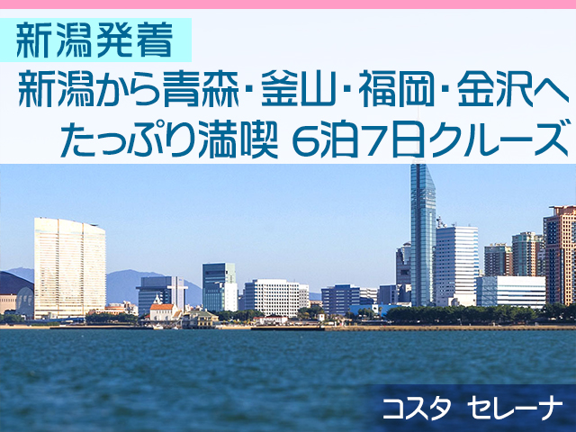 コスタ セレーナで航く 新潟発着 新潟から青森 釜山 福岡 金沢へ たっぷり満喫 6泊7日クルーズ 名鉄観光 クルーズ紀行 コスタ セレーナで航く 新潟発着 新潟から青森 釜山 福岡 金沢へ たっぷり満喫 6泊7日クルーズ 名鉄観光 クルーズ紀行