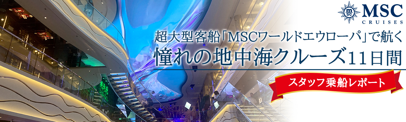 【スタッフ乗船レポート】超大型客船「MSCワールドエウローパ」で航く 憧れの地中海クルーズ　11日間