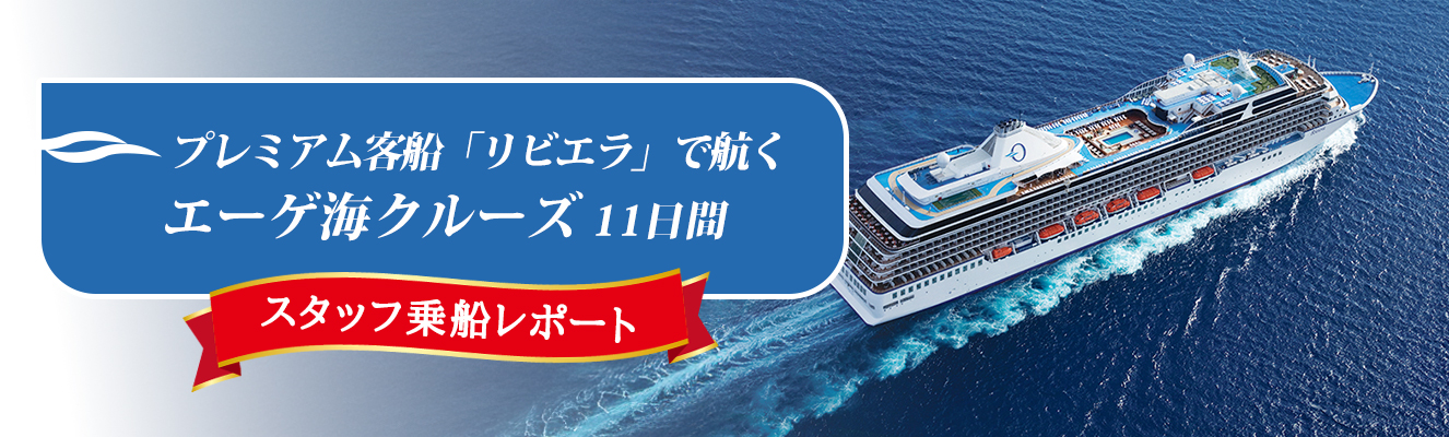 【スタッフ乗船レポート】プレミアム客船「リビエラ」で航くエーゲ海クルーズ 11日間