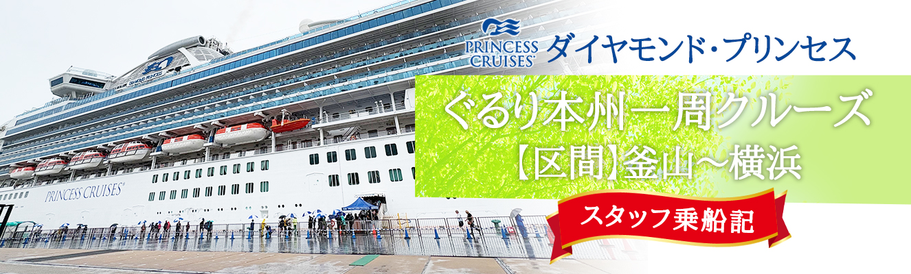 【スタッフ乗船レポート】プレミアム客船「ダイヤモンド・プリンセス」で航くぐるり本州一周クルーズの一部釜山から横浜までを乗船してきました。