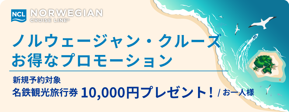 お得なプロモーション ノルウェージャン・クルーズ（含むプライド・オブ・アメリカ）全てのクルーズ(2025年7月1日から9月30日まで)お一人様名鉄観光旅行券10,000円プレゼント