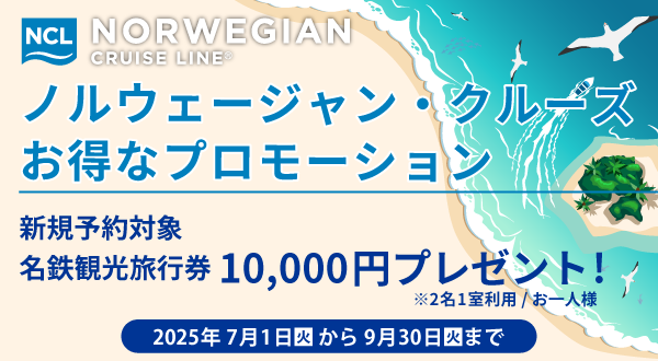 お得なプロモーション ノルウェージャン・クルーズ（含むプライド・オブ・アメリカ）全てのクルーズ(2025年7月1日から9月30日まで)お一人様名鉄観光旅行券10,000円プレゼント