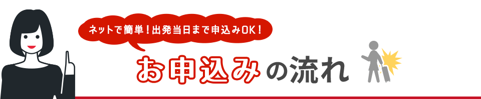 ネットで簡単！出発当日まで申込みOK！お申込みの流れ