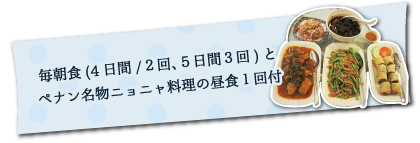 毎朝食(4日間/２回､５日間３回)とペナン名物ニョニャ料理の昼食１回付