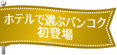 ホテルで選ぶバンコク初登場