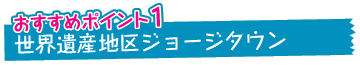 おすすめポイント1　世界遺産地区ジョージタウン