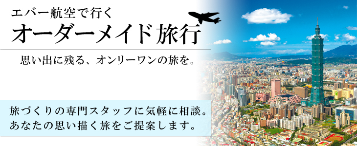 エバー航空で行くオーダーメイド旅。旅づくりの専門スタッフに気軽に相談。あなたの思い描く旅をご提案します。