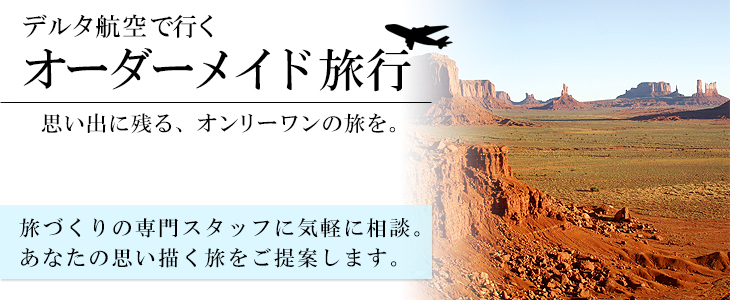 デルタ航空で行くアメリカバケーションオーダーメイド旅。旅づくりの専門スタッフに気軽に相談。あなたの思い描く旅をご提案します。