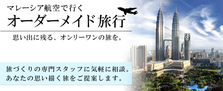 マレーシア航空で行くオーダーメイド旅。旅づくりの専門スタッフに気軽に相談。あなたの思い描く旅をご提案します。