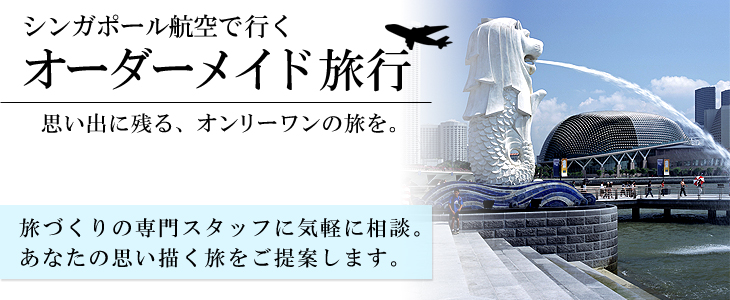 シンガポール航空で行くオーダーメイド旅。旅づくりの専門スタッフに気軽に相談。あなたの思い描く旅をご提案します。