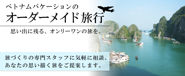 ベトナムバケーションのオーダーメイド旅。旅づくりの専門スタッフに気軽に相談。あなたの思い描く旅をご提案します。