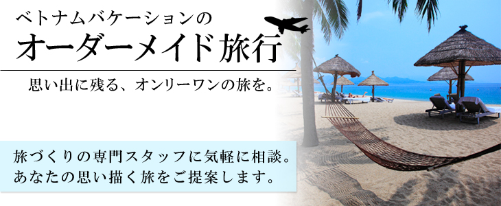 ベトナムバケーションのオーダーメイド旅。旅づくりの専門スタッフに気軽に相談。あなたの思い描く旅をご提案します。